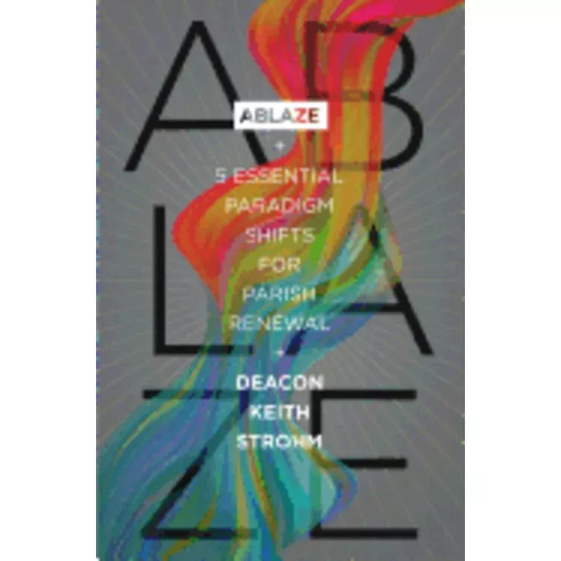 Ablaze: 5 Essential Paradigm Shifts for Parish Renewal