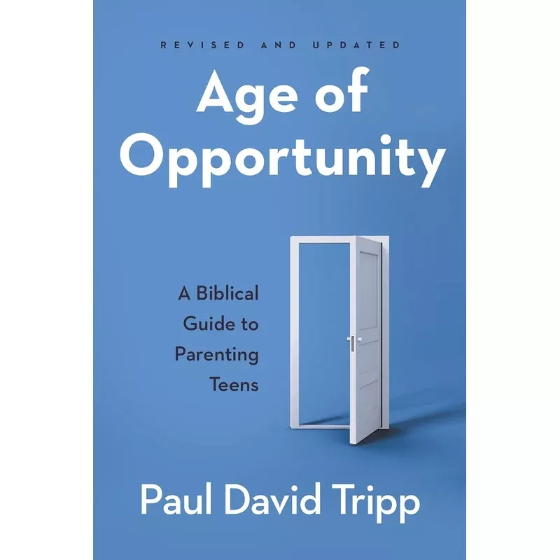 Age of Opportunity: A Biblical Guide to Parenting Teens (Revised and Updated)