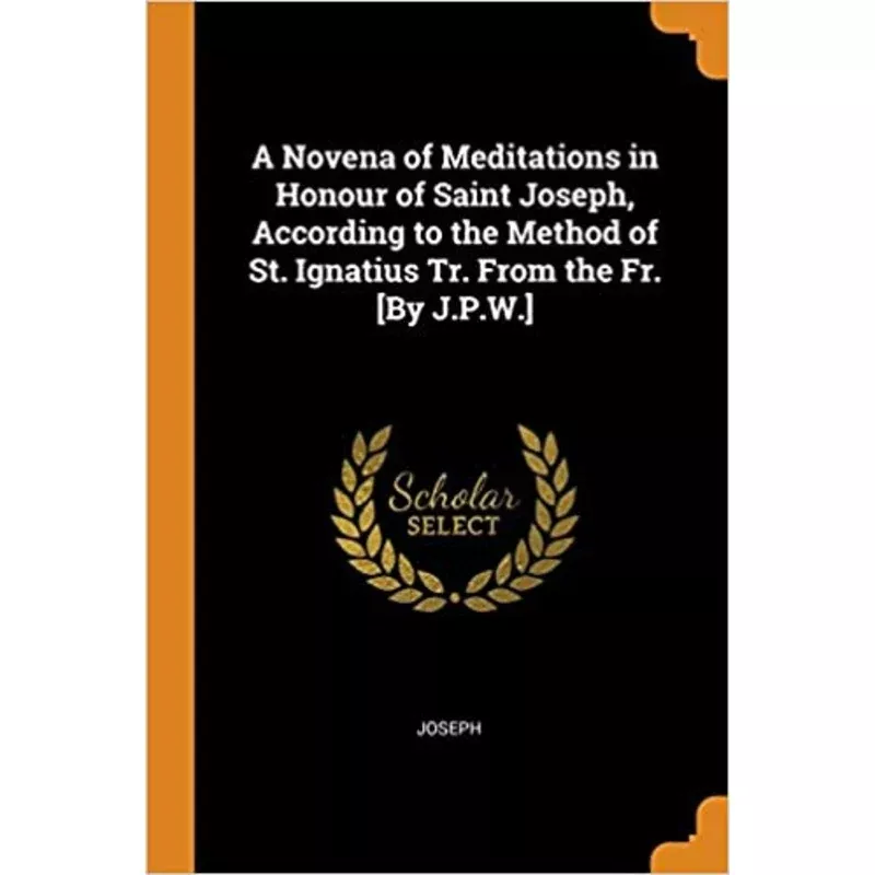 A Novena of Meditations in Honour of Saint Joseph According to the Method of St. Ignatius
