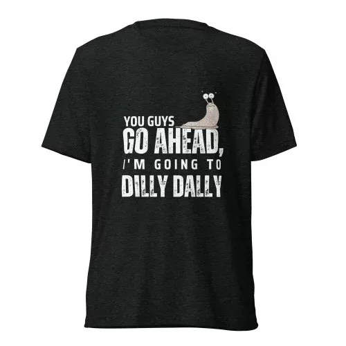 you-guys-go-ahead-i-m-going-to-dilly-dally-t-shirt You Guys Go Ahead, I'm Going To Dilly Dally T-Shirt